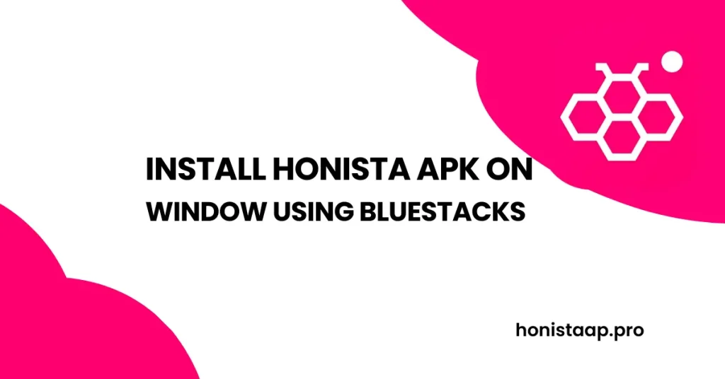 INSTALL HONISTA APK ON WINDOWS USING BLUESTACKS